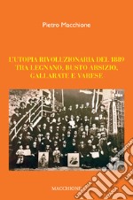 L'utopia rivoluzionaria del 1889. Tra Legnano, Busto Arsizio, Gallarate e Varese libro