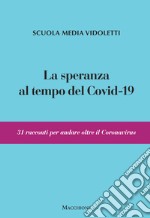 La speranza al tempo del covid-19. 31 racconti per andare oltre il coronavirus