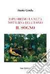 Esploriamo la metà notturna dell'uomo. Il sogno libro di Girola Mario