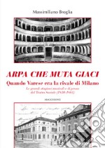 Arpa che muta giaci. Quando Varese era la rivale di Milano. Le grandi stagioni musicali e di prosa del Teatro Sociale (1830-1861)