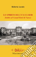 Lo spirito dell'Excelsior. Delitto al Grand Hotel di Varese libro