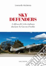 Sky Defenders. A difesa del cielo italiano durante la guerra fredda libro