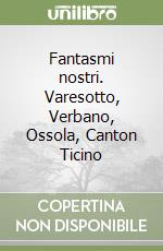 Fantasmi nostri. Varesotto, Verbano, Ossola, Canton Ticino