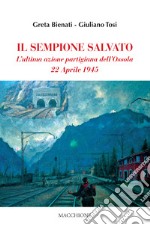 Il Sempione salvato. L'ultima azione partigiana dell'Ossola. 22 aprile 1945 libro