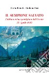 Il Sempione salvato. L'ultima azione partigiana dell'Ossola. 22 aprile 1945 libro di Bienati Greta Tosi Giuliano