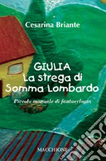 Giulia la strega di Somma Lombardo. Piccolo manuale di fantasylogia libro