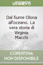 Dal fiume Olona all'oceano. La vera storia di Virginia Macchi libro