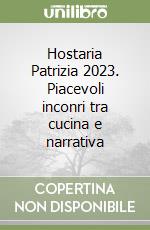 Hostaria Patrizia 2023. Piacevoli inconri tra cucina e narrativa libro