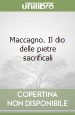 Maccagno. Il dio delle pietre sacrificali libro