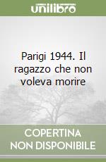 Parigi 1944. Il ragazzo che non voleva morire