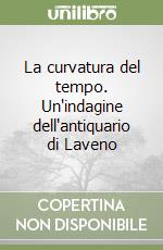 La curvatura del tempo. Un'indagine dell'antiquario di Laveno