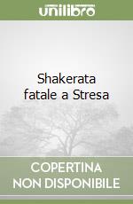 Shakerata fatale a Stresa