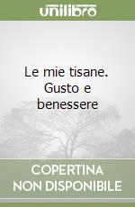 Le mie tisane. Gusto e benessere