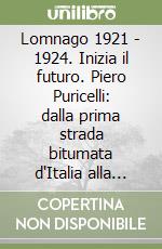 Lomnago 1921 - 1924. Inizia il futuro. Piero Puricelli: dalla prima strada bitumata d'Italia alla prima autostrada del mondo libro