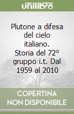 Plutone a difesa del cielo italiano. Storia del 72° gruppo i.t. Dal 1959 al 2010 libro