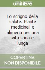 Lo scrigno della salute. Piante medicinali e alimenti per una vita sana e lunga libro