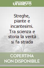 Streghe, piante e incantesimi. Tra scienza e storia la verità si fa strada libro