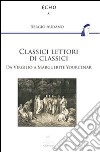 Classici lettori di classici. Da Virgilio a Marguerite Yourcenar libro