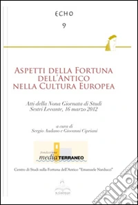 Aspetti della fortuna dell'antico nella cultura Europea. Atti della 9° Giornata di studi (Sestri Levante, 16 marzo 2012) libro