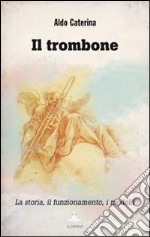 Il trombone. La storia, il funzionamento, i modelli libro