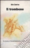 Il trombone. La storia, il funzionamento, i modelli libro