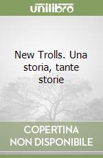 New Trolls. Una storia, tante storie libro