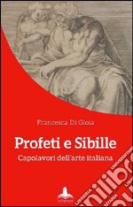 Profeti e sibille. Capolavori dell'arte italiana. Ediz. illustrata libro