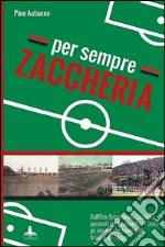 Per sempre Zaccheria. Dall'Orto Botanico alla stadio di via Ascoli, passando per il campo Pila e CRoce. Gli impianti che hanno fatto la storia del Foggia libro