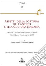 Aspetti della fortuna dell'antico nella cultura europea. Atti dell'11° Giornata di studi (Sestri Levante, 14 marzo 2014) libro