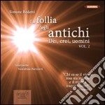 La follia degli antichi. Audiolibro. CD Audio formato MP3. Vol. 2: Dèi, eroi, uomini libro