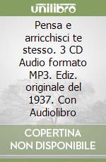 Pensa e arricchisci te stesso. 3 CD Audio formato MP3. Ediz. originale del 1937. Con Audiolibro libro