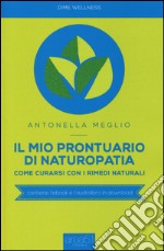 Il mio prontuario di naturopatia. Come curarsi con i rimedi naturali