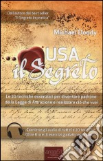 Usa il segreto. Le 20 tecniche essenziali per diventare padrone della Legge di Attrazione e realizzare ciò che vuoi