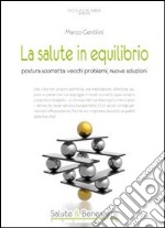 La salute in equilibrio. Postura scorretta. Vecchi problemi, nuove soluzioni libro