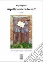 Aspettatemi ché torno? Storie di borghi, di campi e di santi cacciatori