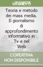 Teoria e metodo dei mass media. Il giornalismo di approfondimento informativo in Tv e nel Web libro