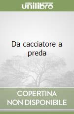 Da cacciatore a preda libro