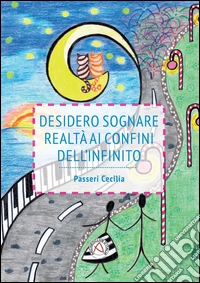 Desidero sognare realtà ai confini dell'infinito libro