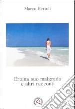 Eroina suo malgrado e altri racconti libro