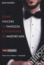 Come vincere la timidezza e diventare un maschio alfa libro