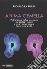 Anima gemella. Padroneggia la tua sicurezza nei contesti sociali e scopri come trovare la persona giusta libro