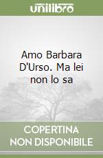 Amo Barbara D'Urso. Ma lei non lo sa libro