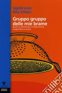 Gruppo gruppo delle mie brame. Giochi e attività per un'educazione cooperativa a scuola libro