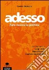 Adesso. Fare nuova la politica libro