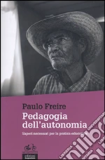 Pedagogia dell'autonomia. Saperi necessari per la pratica educativa libro