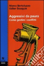 Aggressivi da paura. Come gestire i conflitti