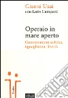 Operaio in mare aperto. Conversazioni su lotta, uguaglianza, libertà libro