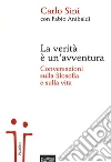 La verità è un'avventura. Conversazioni sulla filosofia e sulla vita libro