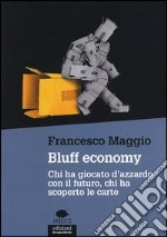 Bluff economy. Chi ha giocato d'azzardo con il futuro, chi ha scoperto le carte libro