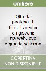 Oltre la pirateria. Il film, il cinema e i giovani: tra web, dvd e grande schermo